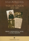 Tadeusz Korzon 1839-1918 Między codziennością, nauką a służbą Kolbuszewska Jolanta