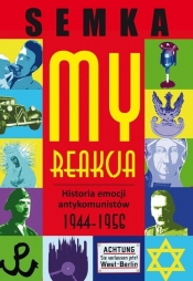 My, reakcja. Historia emocji antykomunistów w latach 1944-1956 - Semka Piotr