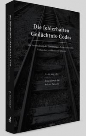 Die fehlerhaften Gedächtnis-Codes Die Verunstaltung der Erinnerung an die internationalen Verbrechen im offentlichen Diskurs - Nowak-Far Artur, Zamęcki Łukasz