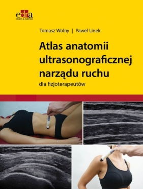 Atlas anatomii ultrasonograficznej narządu ruchu dla fizjoterapeutów - Tomasz Wolny, Paweł Linek