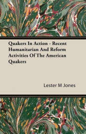 Quakers In Action - Recent Humanitarian And Reform Activities Of The American Quakers