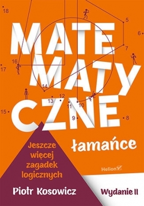 Matematyczne łamańce. Wydanie II. Jeszcze więcej zagadek logicznych - Piotr Kosowicz