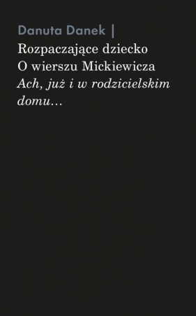 Rozpaczające dziecko. O wierszu Mickiewicza... - Danuta Danek