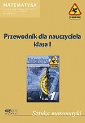 Sztuka matematyki. Przewodnik dla nauczyciela. Klasa I
