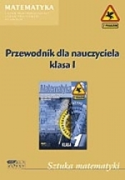 Sztuka matematyki. Przewodnik dla nauczyciela. Klasa I