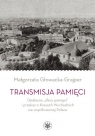 Transmisja pamięci Działacze sfery pamięci i przekaz o Kresach Wschodnich we Małgorzata Głowacka-Grajper