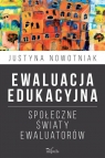 Ewaluacja edukacyjna Społeczne światy ewaluatorów Justyna Nowotniak