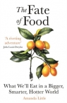 The Fate of Food: What We`ll Eat in a Bigger, Hotter, Smarter World Amanda Little