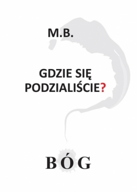 Gdzie się podzialiście? BÓG - m. b.
