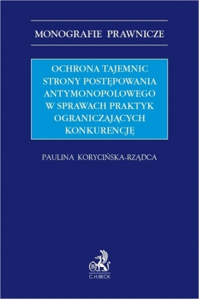 Ochrona tajemnic strony postępowania antymonopolowego w sprawach praktyk ograniczających konkurencję - Paulina Korycińska-Rządca