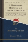 A Grammar of Rhetoric and Polite Literature Comprehending the Principles Jamieson Alexander