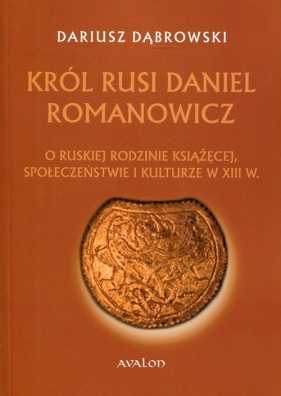 Król Rusi Daniel Romanowicz - Dąbrowski Dariusz