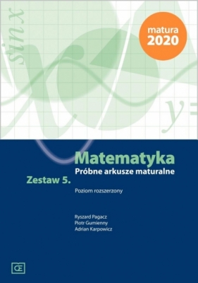 Matematyka Próbne arkusze maturalne Zestaw 5 Poziom rozszerzony - Ryszard Pagacz, Piotr Gumienny, Adrian Karpowicz