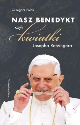 Nasz Benedykt czyli kwiatki Josepha Ratzingera - Polak Grzegorz