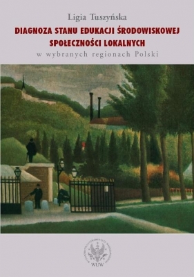 Diagnoza stanu edukacji środowiskowej społeczności lokalnych w wybranych regionach Polski - Tuszyńska Ligia