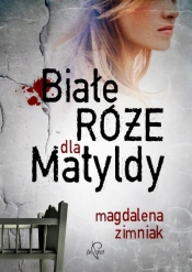 Białe róże dla Matyldy - Magdalena Zimniak