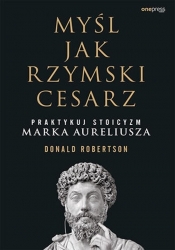 Myśl jak rzymski cesarz Praktykuj stoicyzm Marka Aureliusza - Robertson Donald
