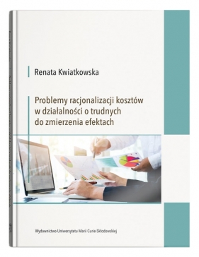 Problemy racjonalizacji kosztów w działalności o trudnych do zmierzenia efektach - Kwiatkowska Renata