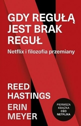 Gdy regułą jest brak reguł. Netflix i filozofia przemiany - Reed Hastings, Erin Meyer