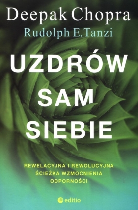 Uzdrów sam siebie. Rewelacyjna i rewolucyjna ścieżka wzmocnienia odporności - Deepak Chopra M.D., Rudolph E. Tanzi Ph.D.