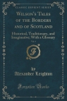 Wilson's Tales of the Borders and of Scotland, Vol. 4 Historical, Leighton Alexander
