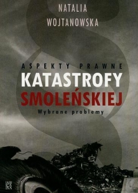 Aspekty prawne katastrofy smoleńskiej - Natalia Wojtanowska