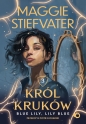 Król Kruków. Tom 3. Blue Lily, Lily Blue - Maggie Stiefvater
