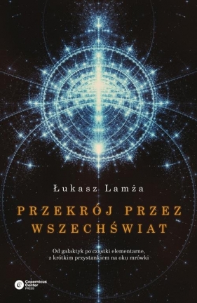 Przekrój przez wszechświat. Od galaktyk po cząstki elementarne, z krótkim przystankiem na oku mrówki - Łukasz Lamża