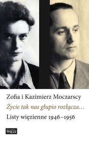 Życie tak nas głupio rozłącza? - Zofia Moczarska, Kazimierz Moczarski