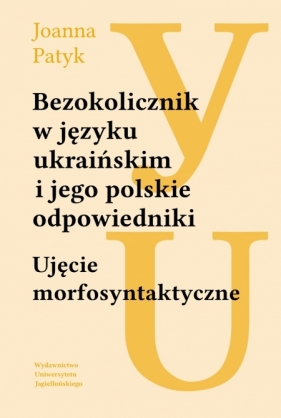 Bezokolicznik w języku ukraińskim i jego polskie odpowiedniki. Ujęcie morfosyntaktyczne - Joanna Patyk