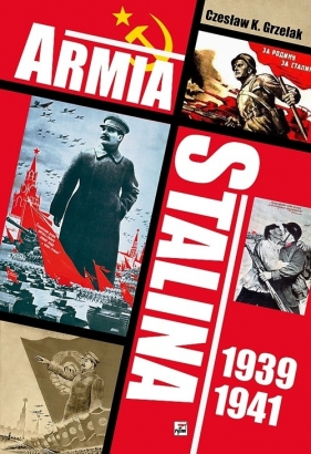 Armia Stalina 1939-1941. Zbrojne ramię polityki siły ZSRS - Grzelak Czesław