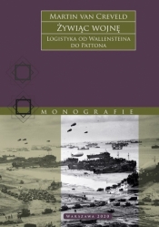 Żywiąc wojnę. Logistyka od Wallensteina do Pattona - Martin Van Creveld