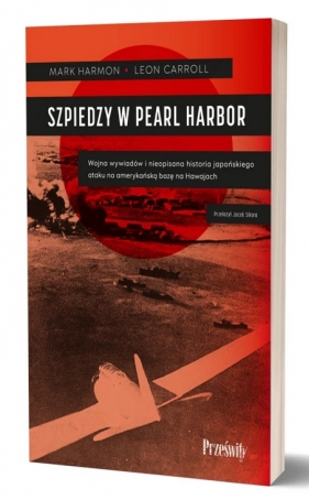 Szpiedzy w Pearl Harbor. Wojna wywiadów i nieopisana historia japońskiego ataku na amerykańską bazę na Hawajach - Leon Carroll, Harmon Mark