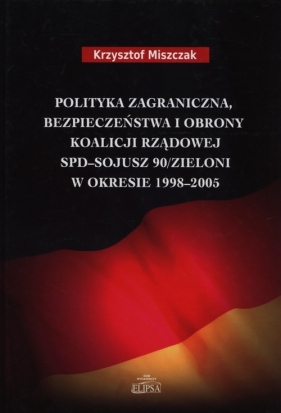 Polityka zagraniczna bezpieczeństwa i obrony koalicji rządowej SPD - Sojusz 90/Zieloni w okresie 1998-2005 - Miszczak Krzysztof<br />
