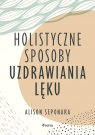 Holistyczne sposoby uzdrawiania lęku Alison Seponara