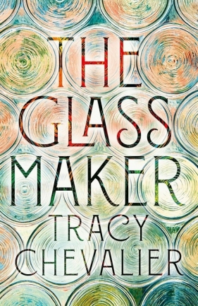 The Glass Maker - Tracy Chevalier