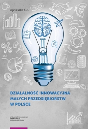 Działalność innowacyjna małych przedsiębiorstw w Polsce - Kuś Agnieszka