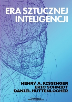 Era Sztucznej Inteligencji - Daniel Huttenlocher, Eric Schmidt, Henry Kissinger