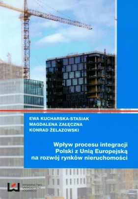 Wpływ procesu integracji Polski z Unią Europejską na rozwój rynków nieruchomości - Ewa Kucharska-Stasiak, Magdalena Załęczna, Konrad Żelazowski