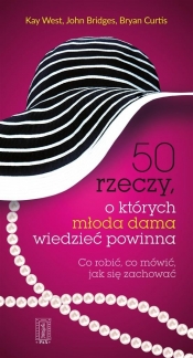 50 rzeczy, o których młoda dama wiedzieć powinna - West Kay, Bridges John, Curtis Bryan