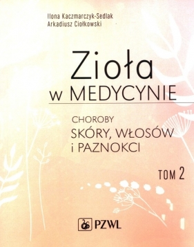 Zioła w medycynie. Tom 2 - Ilona Kaczmarczyk-Sedlak, Arkadiusz Ciołkowski