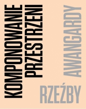 Komponowanie przestrzeni. Rzeźby awangardy - Opracowanie zbiorowe