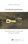 Grzebanie grzebania. Archeolog i grabarz w... Marta Baron-Milian