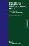 Zatrudnienie tymczasowe w polskim prawie pracy Konstrukcja i charakter Paluszkiewicz Magdalena
