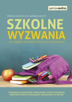 Szkolne wyzwania Jak mądrze wspierać dziecko w dorastaniu? - Gregorczuk Monika, Kołtyś Barbara