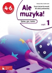 Ale muzyka! 4-6. Zeszyt ćwiczeń do muzyki z płytą CD. Część 1. Śpiew, gra, taniec