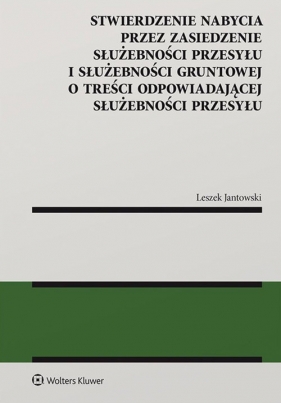 Stwierdzenie nabycia przez zasiedzenie służebności przesyłu i służebności gruntowej o treści odpowiadającej służebności przesyłu - Leszek Jantowski