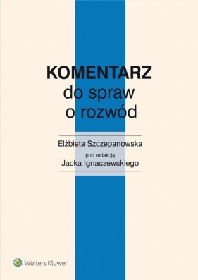 Komentarz do spraw o rozwód - Ignaczewski Jacek, Szczepanowska Elżbieta