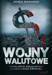 Wojny walutowe Nadejście kolejnego globalnego kryzysu - Rickards James