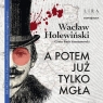 A potem już tylko mgła
	 (Audiobook) Wacław Holewiński